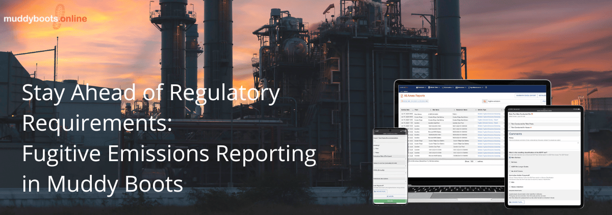 Stay Ahead of Regulatory Requirements: Fugitive Emissions Reporting in Muddy Boots